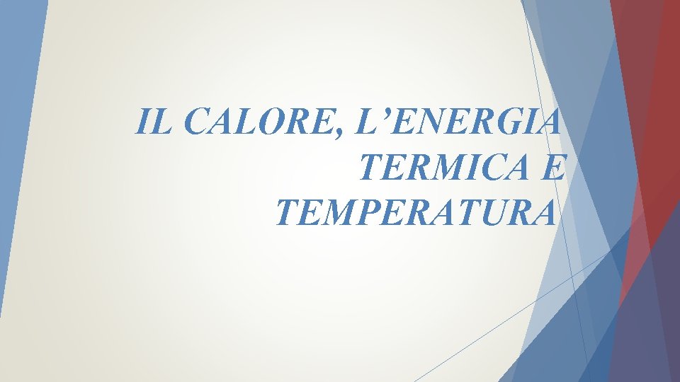 IL CALORE, L’ENERGIA TERMICA E TEMPERATURA 