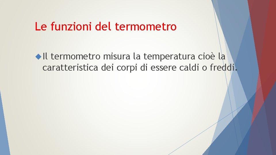 Le funzioni del termometro Il termometro misura la temperatura cioè la caratteristica dei corpi