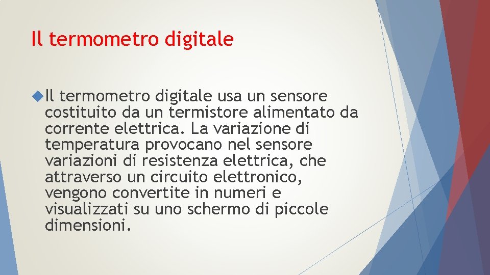Il termometro digitale usa un sensore costituito da un termistore alimentato da corrente elettrica.