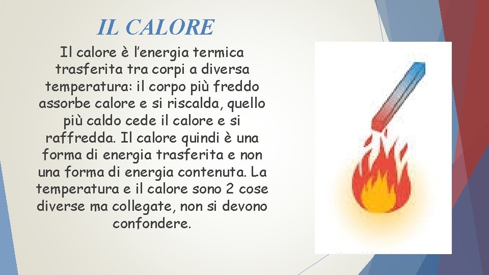 IL CALORE Il calore è l’energia termica trasferita tra corpi a diversa temperatura: il