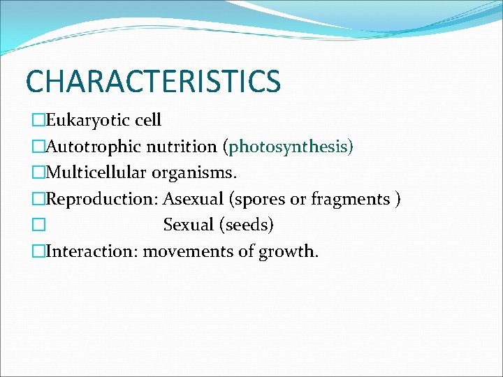 CHARACTERISTICS �Eukaryotic cell �Autotrophic nutrition (photosynthesis) �Multicellular organisms. �Reproduction: Asexual (spores or fragments )