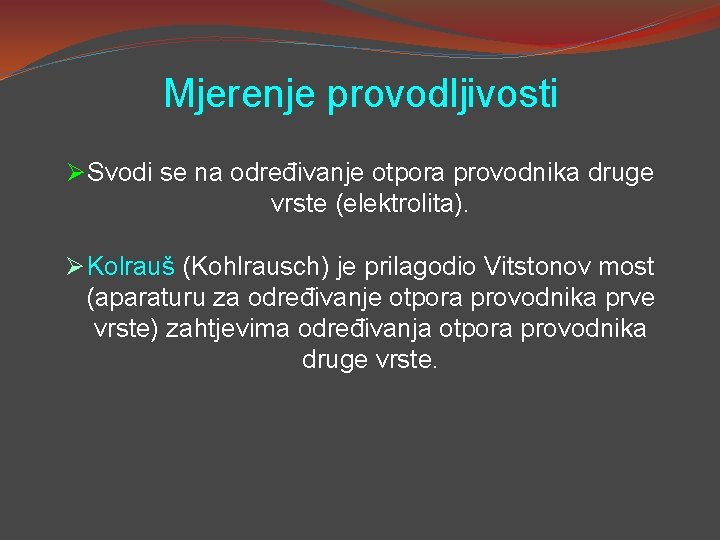 Mjerenje provodljivosti Ø Svodi se na određivanje otpora provodnika druge vrste (elektrolita). Ø Kolrauš