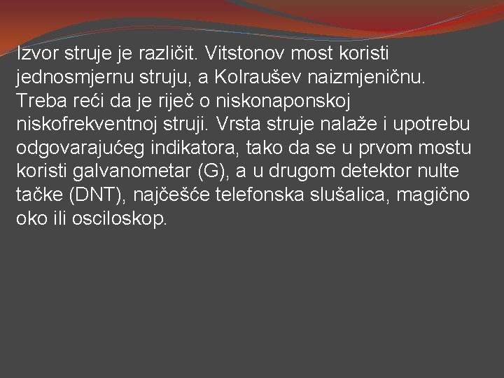 Izvor struje je različit. Vitstonov most koristi jednosmjernu struju, a Kolraušev naizmjeničnu. Treba reći