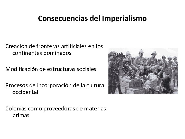 Consecuencias del Imperialismo Creación de fronteras artificiales en los continentes dominados Modificación de estructuras