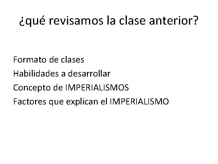 ¿qué revisamos la clase anterior? Formato de clases Habilidades a desarrollar Concepto de IMPERIALISMOS