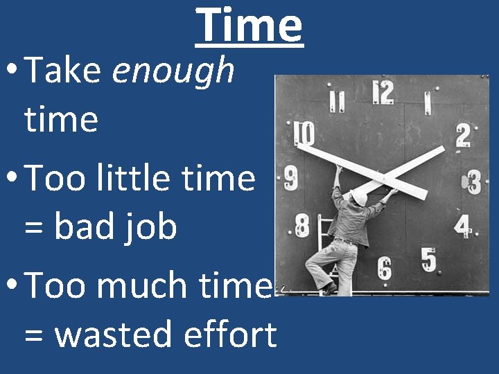 Time • Take enough time • Too little time = bad job • Too