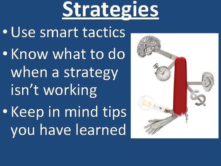 Strategies • Use smart tactics • Know what to do when a strategy isn’t