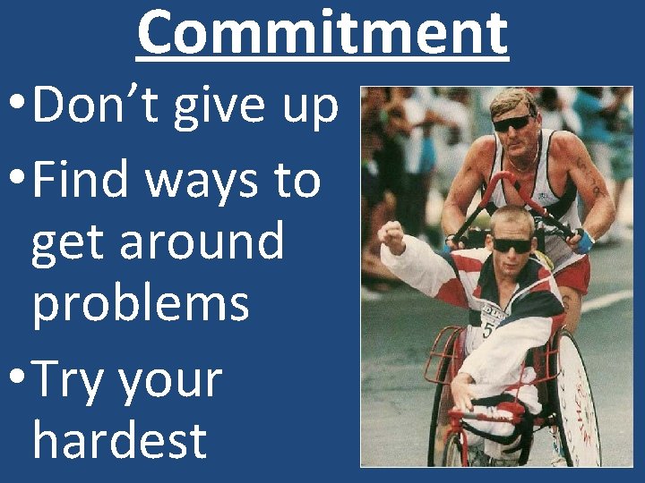 Commitment • Don’t give up • Find ways to get around problems • Try