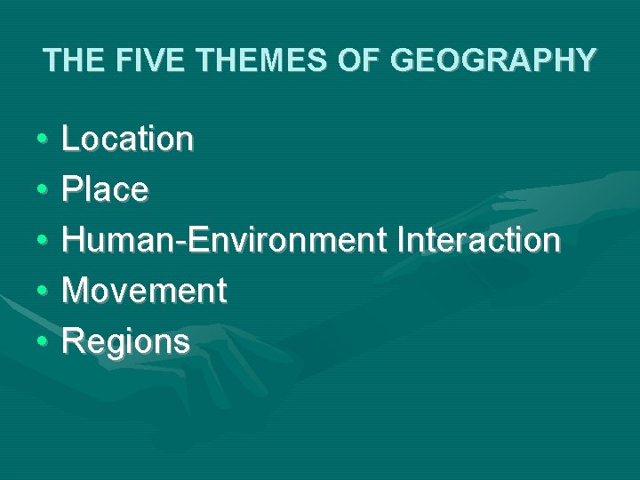 THE FIVE THEMES OF GEOGRAPHY • • • Location Place Human-Environment Interaction Movement Regions