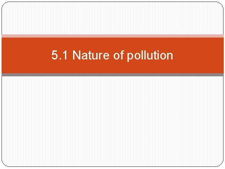 5. 1 Nature of pollution 5. 1 Nature of pollution