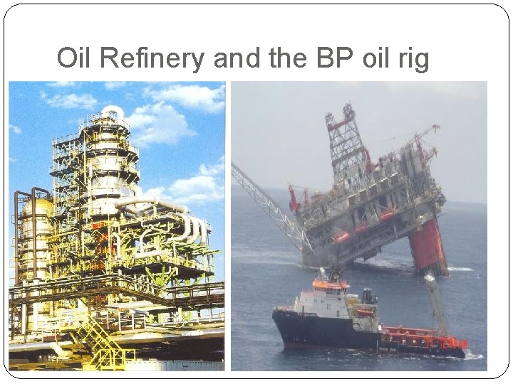 Oil Refinery and the BP oil rig Oil Refinery and the BP oil rig