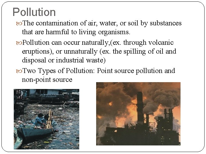 Pollution The contamination of air, water, or soil by substances that are harmful to Pollution The contamination of air, water, or soil by substances that are harmful to