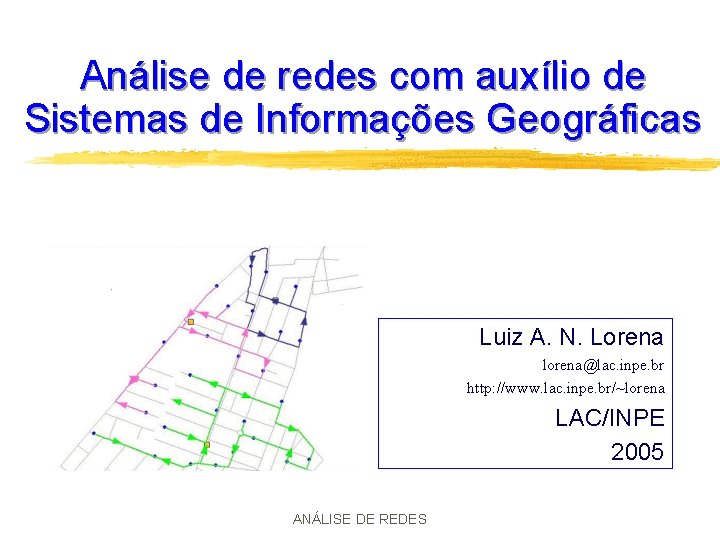 Análise de redes com auxílio de Sistemas de Informações Geográficas Luiz A. N. Lorena