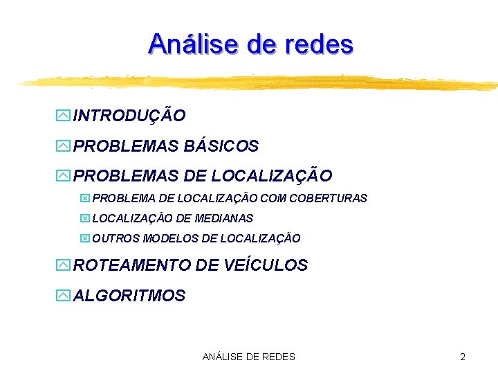 Análise de redes y. INTRODUÇÃO y. PROBLEMAS BÁSICOS y. PROBLEMAS DE LOCALIZAÇÃO x PROBLEMA