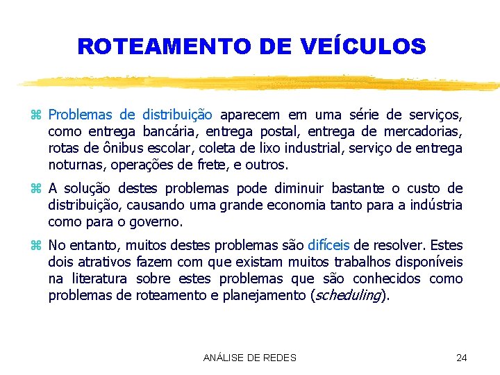 ROTEAMENTO DE VEÍCULOS z Problemas de distribuição aparecem em uma série de serviços, como