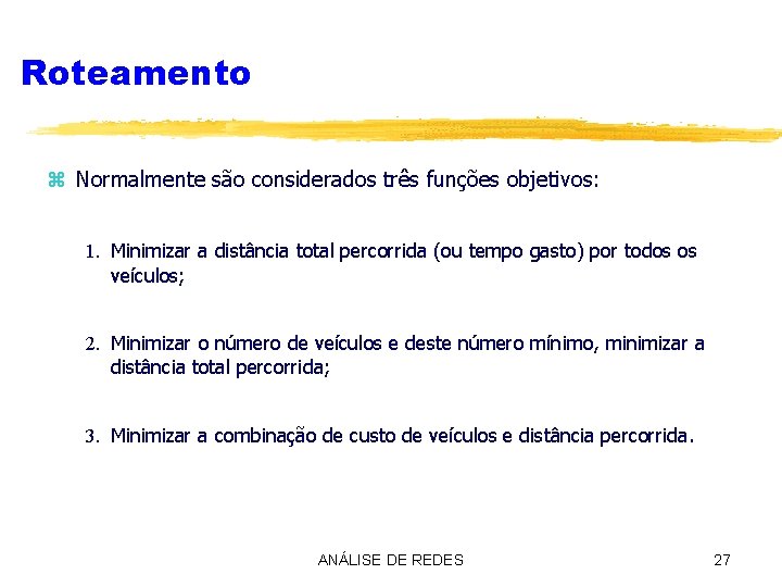 Roteamento z Normalmente são considerados três funções objetivos: 1. Minimizar a distância total percorrida