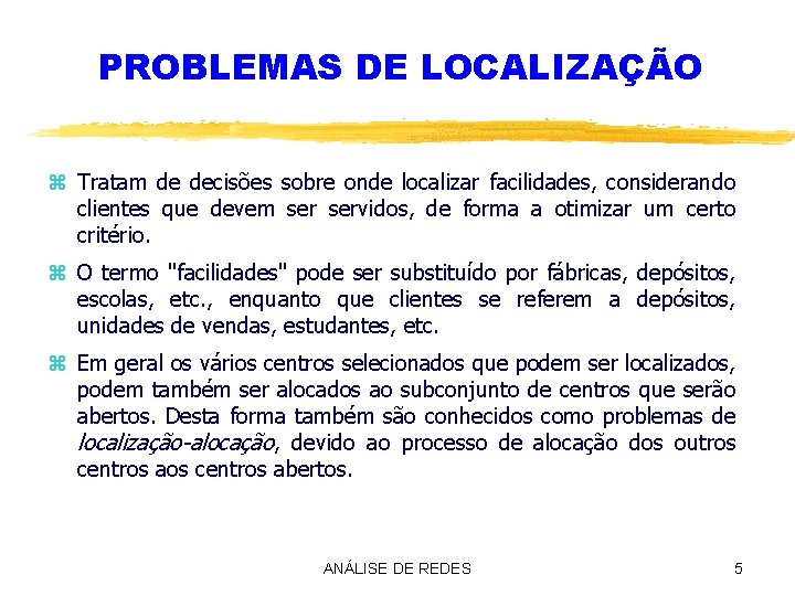 PROBLEMAS DE LOCALIZAÇÃO z Tratam de decisões sobre onde localizar facilidades, considerando clientes que