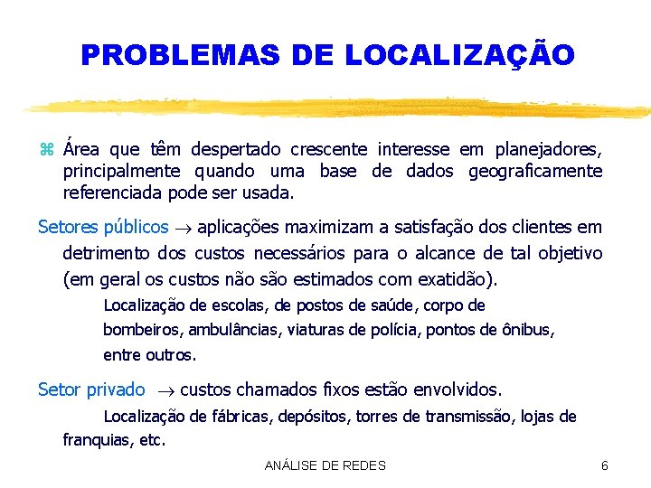 PROBLEMAS DE LOCALIZAÇÃO z Área que têm despertado crescente interesse em planejadores, principalmente quando