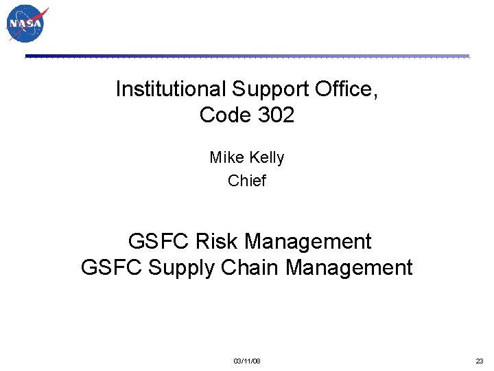 Institutional Support Office, Code 302 Mike Kelly Chief GSFC Risk Management GSFC Supply Chain