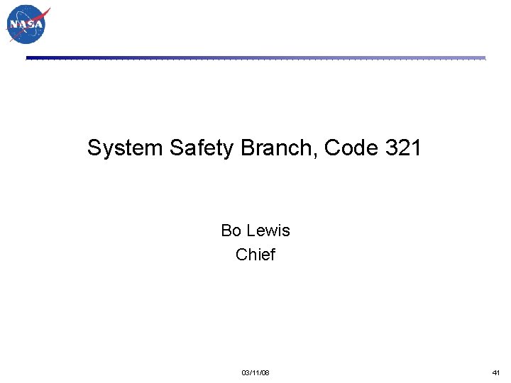 System Safety Branch, Code 321 Bo Lewis Chief 03/11/08 41 