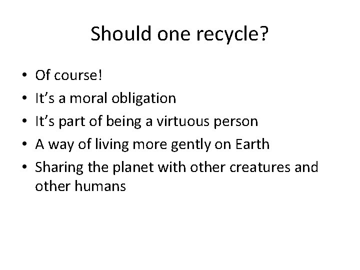 Should one recycle? • • • Of course! It’s a moral obligation It’s part