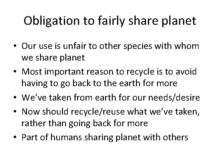 Obligation to fairly share planet • Our use is unfair to other species with