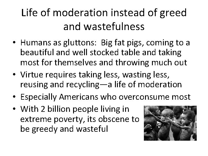 Life of moderation instead of greed and wastefulness • Humans as gluttons: Big fat