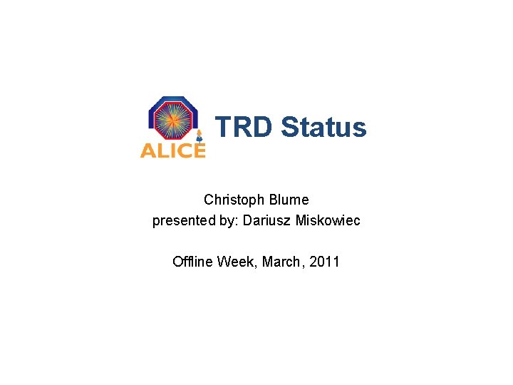 TRD Status Christoph Blume presented by: Dariusz Miskowiec Offline Week, March, 2011 