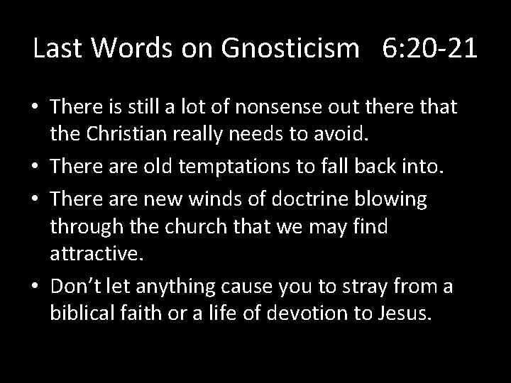 Last Words on Gnosticism 6: 20 -21 • There is still a lot of
