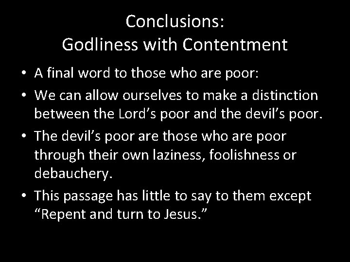 Conclusions: Godliness with Contentment • A final word to those who are poor: •