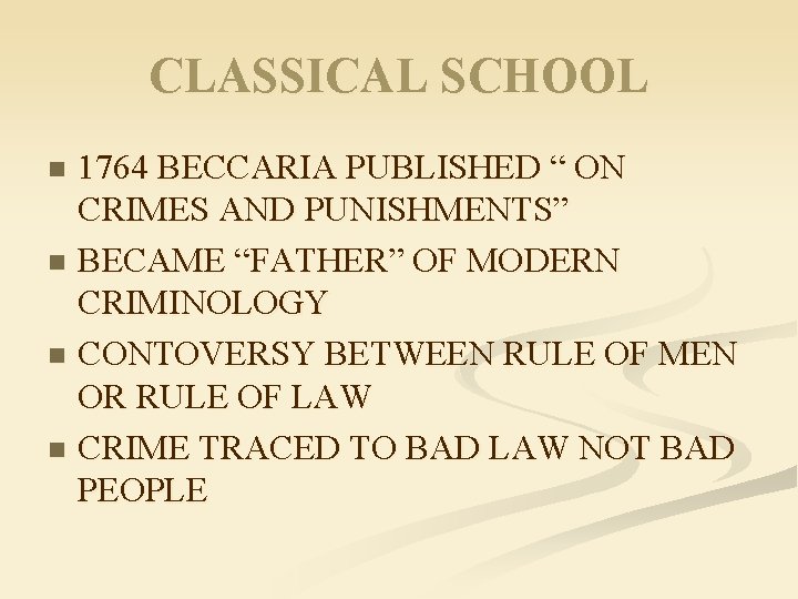 CLASSICAL SCHOOL 1764 BECCARIA PUBLISHED “ ON CRIMES AND PUNISHMENTS” n BECAME “FATHER” OF