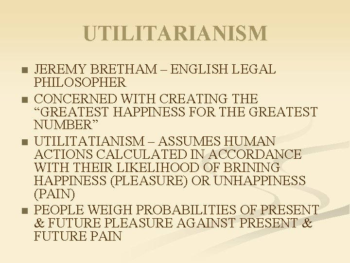 UTILITARIANISM n n JEREMY BRETHAM – ENGLISH LEGAL PHILOSOPHER CONCERNED WITH CREATING THE “GREATEST