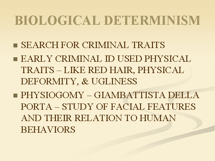 BIOLOGICAL DETERMINISM SEARCH FOR CRIMINAL TRAITS n EARLY CRIMINAL ID USED PHYSICAL TRAITS –