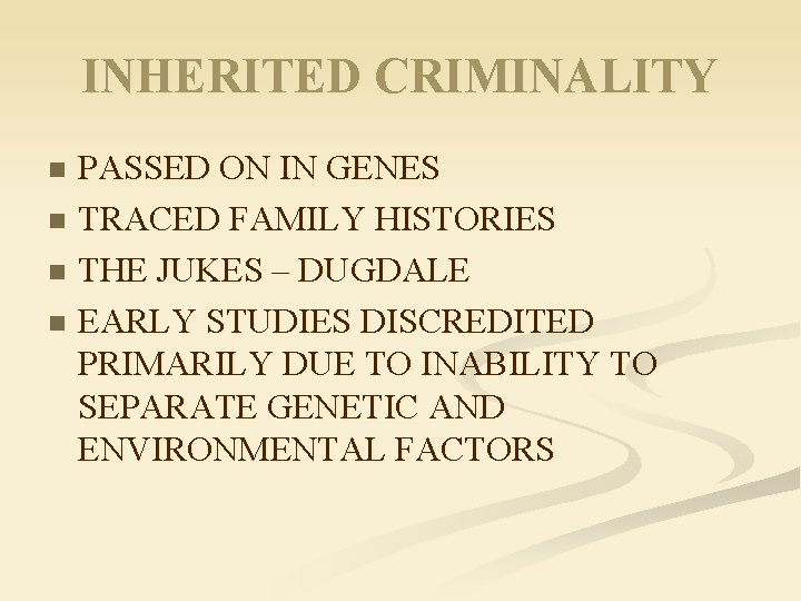 INHERITED CRIMINALITY PASSED ON IN GENES n TRACED FAMILY HISTORIES n THE JUKES –