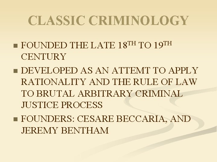 CLASSIC CRIMINOLOGY FOUNDED THE LATE 18 TH TO 19 TH CENTURY n DEVELOPED AS