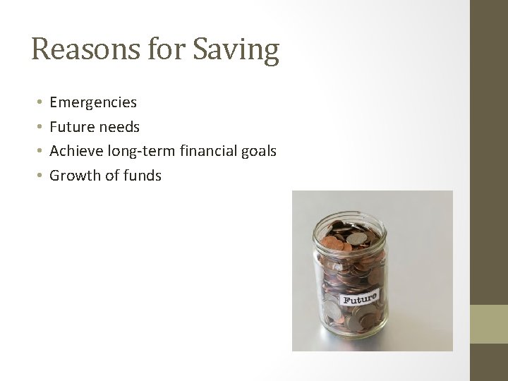 Reasons for Saving • • Emergencies Future needs Achieve long-term financial goals Growth of