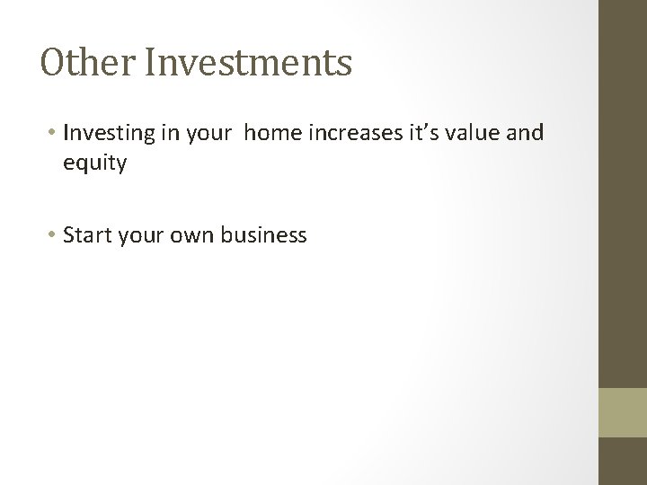 Other Investments • Investing in your home increases it’s value and equity • Start