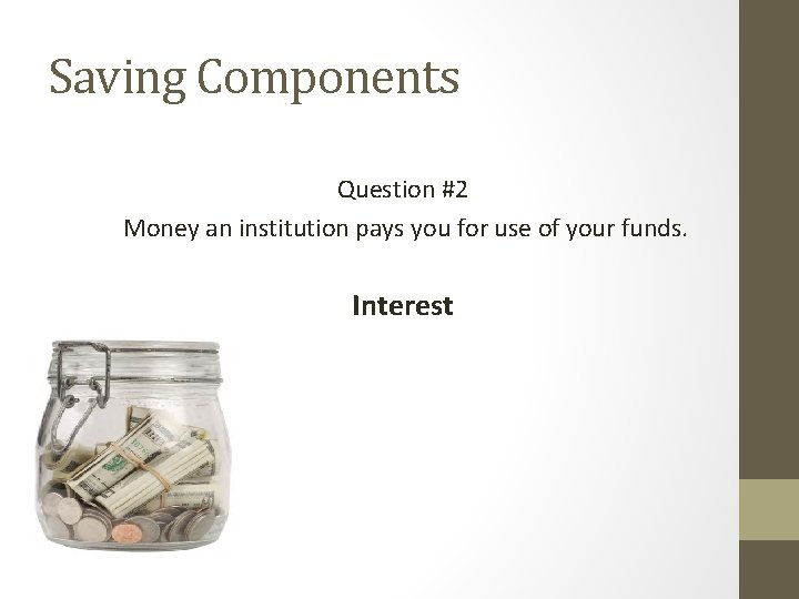 Saving Components Question #2 Money an institution pays you for use of your funds.