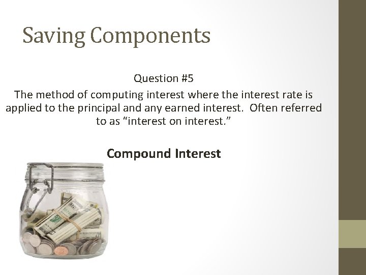 Saving Components Question #5 The method of computing interest where the interest rate is
