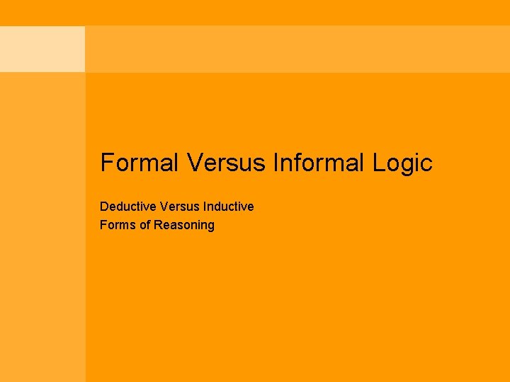 Formal Versus Informal Logic Deductive Versus Inductive Forms of Reasoning 