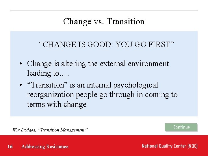 Change vs. Transition “CHANGE IS GOOD: YOU GO FIRST” • Change is altering the