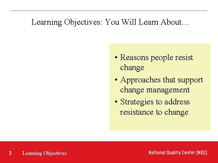 Learning Objectives: You Will Learn About… • Reasons people resist change • Approaches that