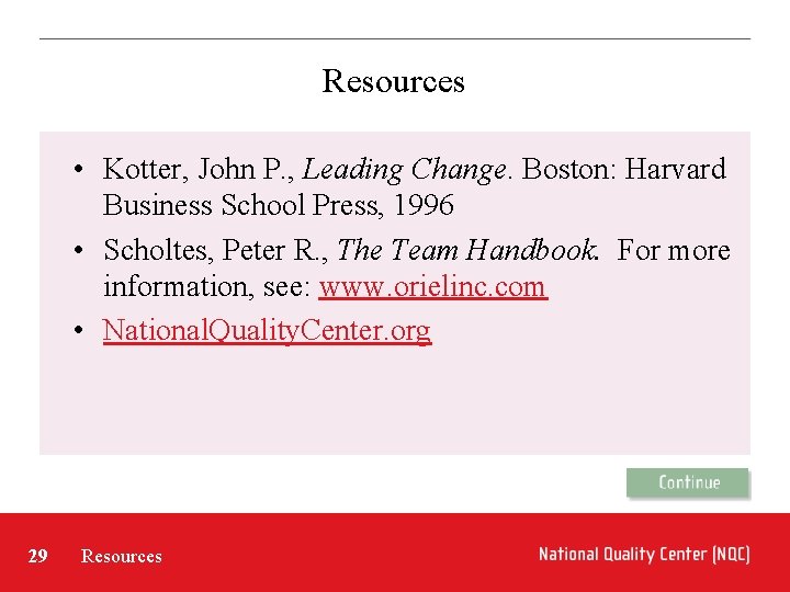 Resources • Kotter, John P. , Leading Change. Boston: Harvard Business School Press, 1996