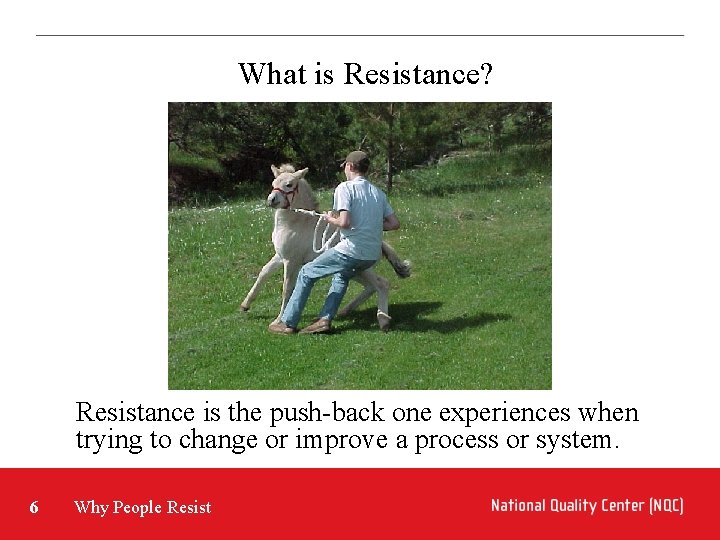 What is Resistance? Resistance is the push-back one experiences when trying to change or