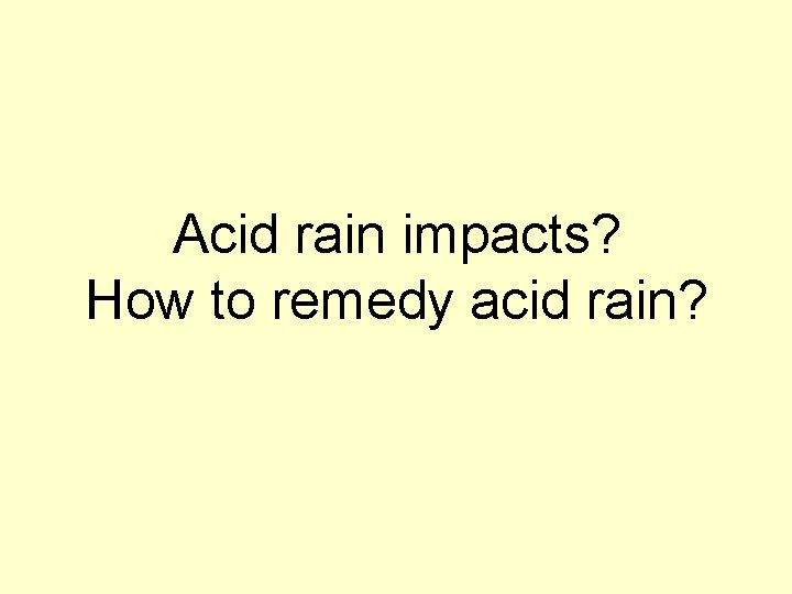 Acid rain impacts? How to remedy acid rain? 
