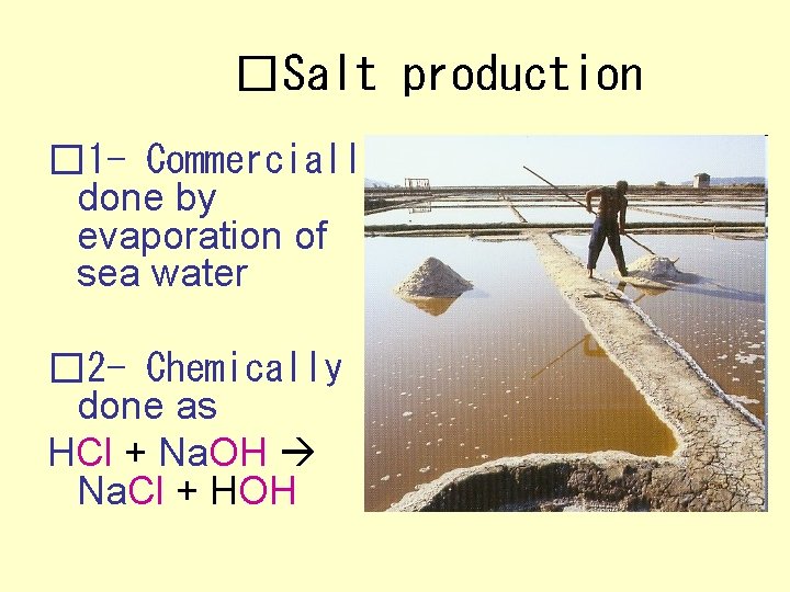 �Salt production � 1 - Commercially done by evaporation of sea water � 2