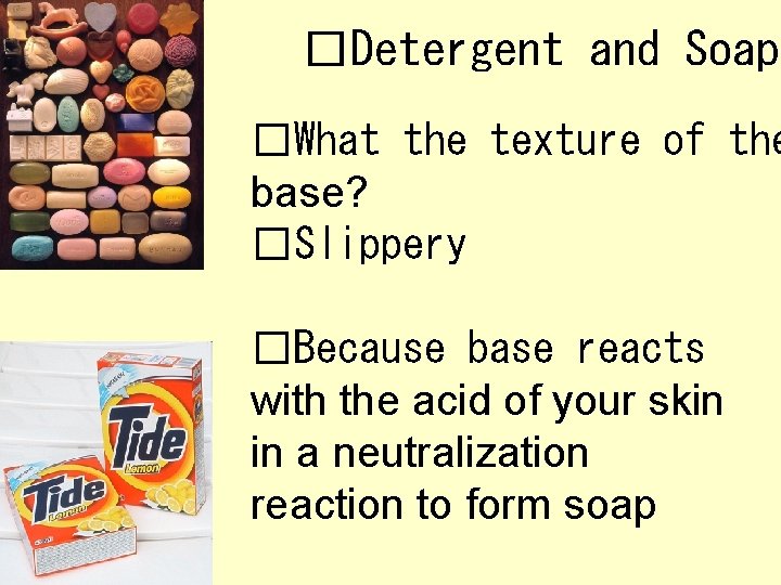 �Detergent and Soap �What the texture of the base? �Slippery �Because base reacts with