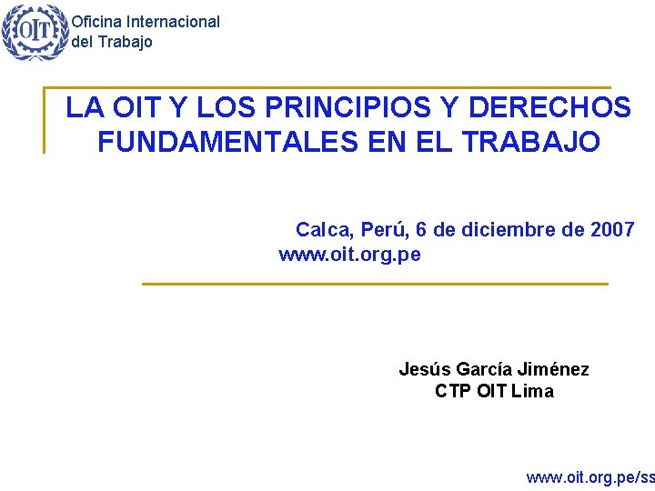 Oficina Internacional del Trabajo LA OIT Y LOS PRINCIPIOS Y DERECHOS FUNDAMENTALES EN EL