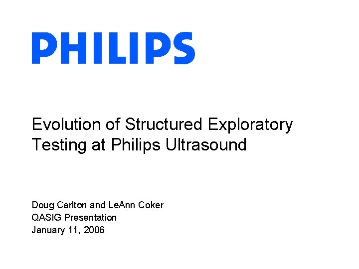 Evolution of Structured Exploratory Testing at Philips Ultrasound Doug Carlton and Le. Ann Coker