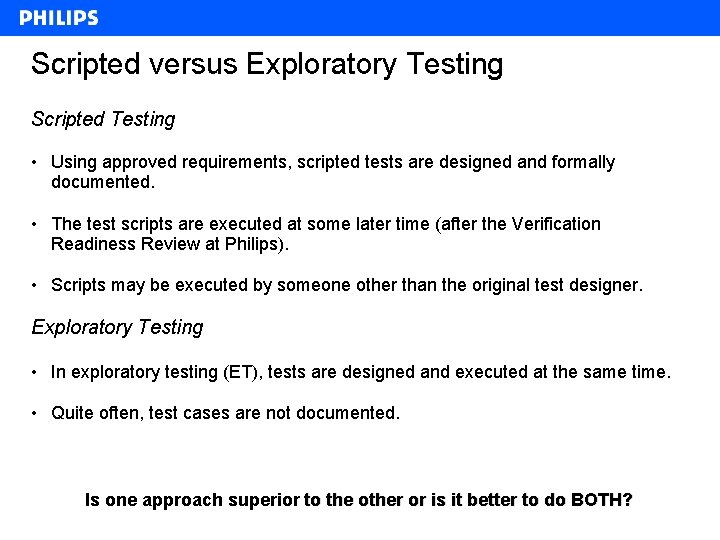 Scripted versus Exploratory Testing Scripted Testing • Using approved requirements, scripted tests are designed